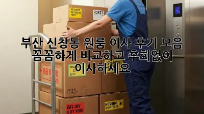 부산 신창동 원룸 이사 후기 모음: 꼼꼼하게 비교하고 후회없이 이사하세요!